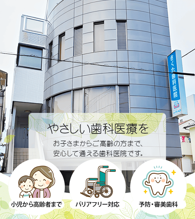やさしい歯科医療を お子さまからご高齢の方まで、安心して通える歯科医院です。小児から高齢者まで バリアフリー対応 予防・審美歯科
